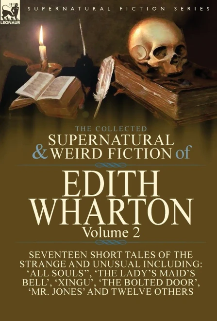 The Collected Supernatural And Weird Fiction Of Edith Wharton : Volume 2-Seventeen Short Tales To Chill The Blood