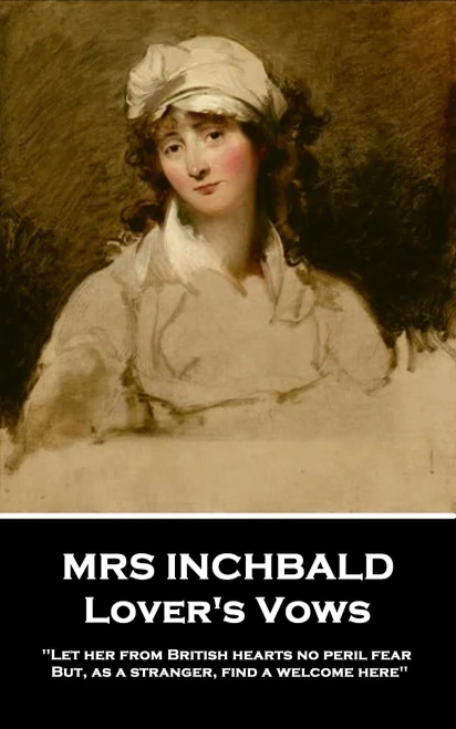 Mrs Inchbald - Lover'S Vows : Let Her From British Hearts No Peril Fear But, As A Stranger, Find A Welcome Here''