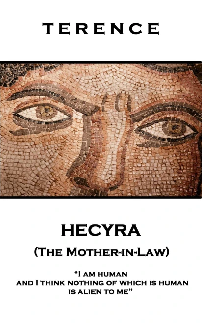 Terence - Hecyra (The Mother-In-Law) : 'I Am Human And I Think Nothing Of Which Is Human Is Alien To Me''