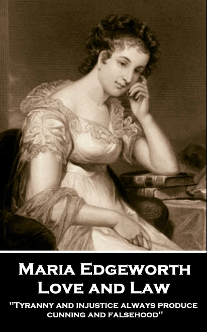 Maria Edgeworth - Love And Law : 'Tyranny And Injustice Always Produce Cunning And Falsehood''