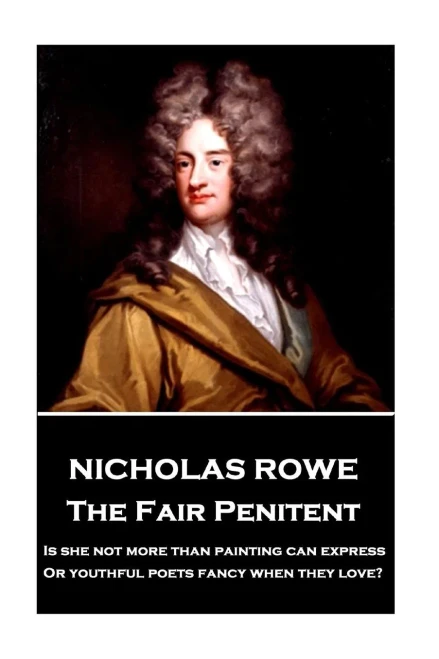 Nicholas Rowe - The Fair Penitent : Is She Not More Than Painting Can Express, Or Youthful Poets Fancy When They Love?