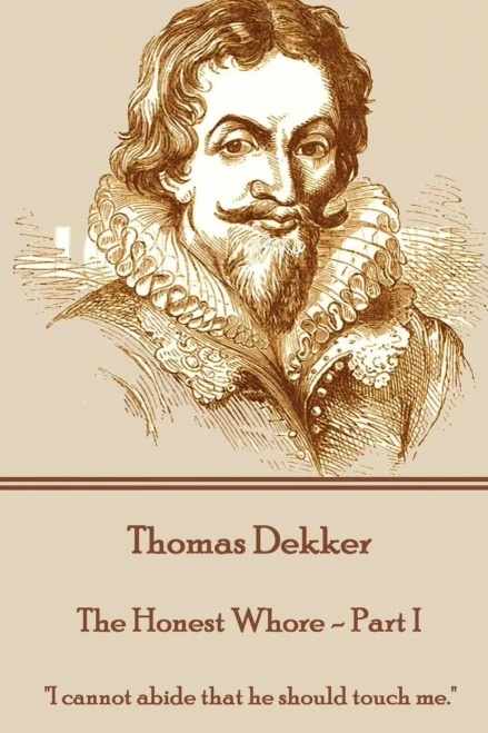Thomas Dekker - The Honest Whore - Part I : "I Cannot Abide That He Should Touch Me."