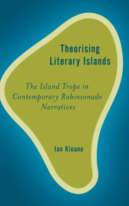 Theorising Literary Islands : The Island Trope In Contemporary Robinsonade Narratives