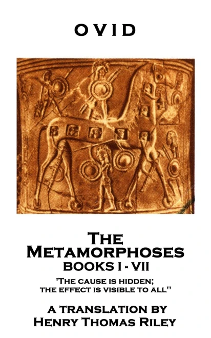 Ovid - The Metamorphoses. Books I - Vii : 'The Cause Is Hidden; The Effect Is Visible To All''