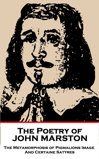 The Poetry Of John Marston : The Metamorphosis Of Pigmalions Image. And Certaine Satyres