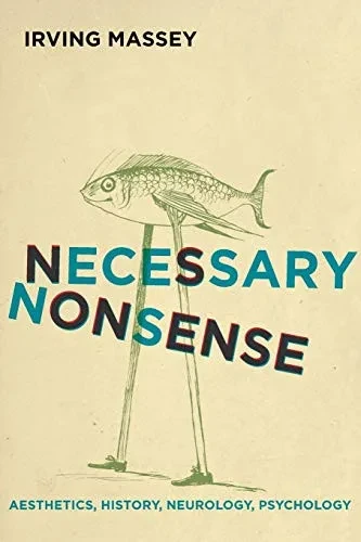 Necessary Nonsense: Aesthetics, History, Neurology, Psychology (Cognitive Approaches To Culture)