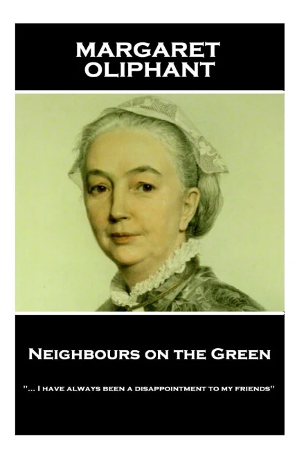 Margaret Oliphant - Neighbours On The Green : ... I Have Always Been A Disappointment To My Friends