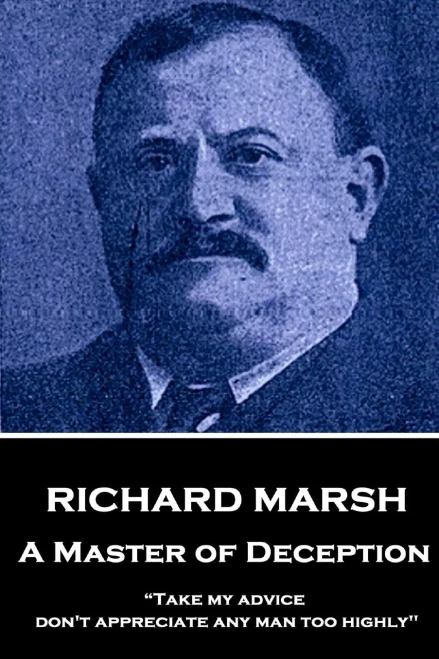 Richard Marsh - A Master Of Deception : Take My Advice, Don'T Appreciate Any Man Too Highly