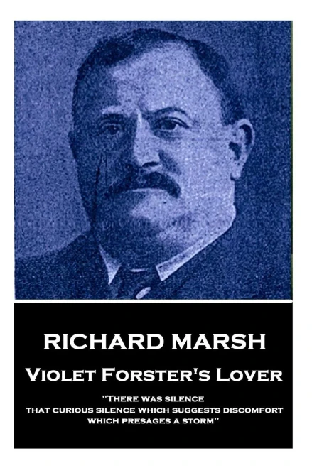 Richard Marsh - Violet Forster'S Lover : There Was Silence, That Curious Silence Which Suggests Discomfort, Which Presages A Storm