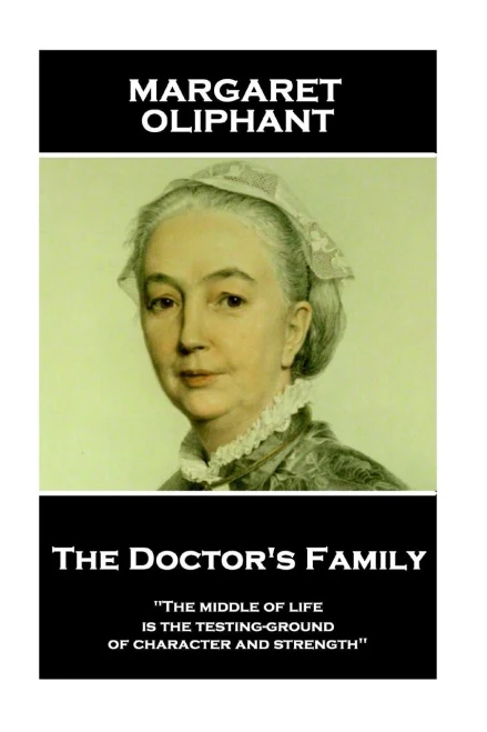 Margaret Oliphant - The Doctor'S Family : The Middle Of Life Is The Testing-Ground Of Character And Strength