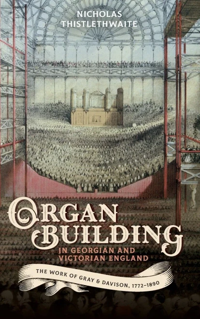 Organ-Building In Georgian And Victorian England : The Work Of Gray & Davison, 1772-1890