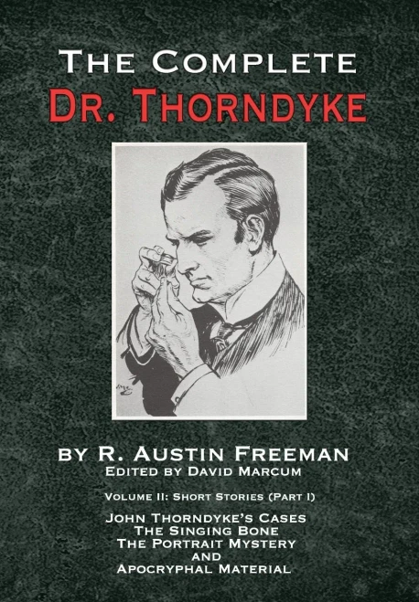 The Complete Dr. Thorndyke - Volume 2 : Short Stories (Part I): John Thorndyke'S Cases - The Singing Bone, The Great Portrait Mystery And Apocryphal Material