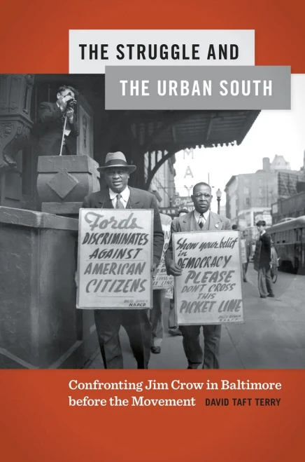 The Struggle And The Urban South: Confronting Jim Crow In Baltimore Before The Movement (Politics And Culture In The Twentieth-Century South Ser., 27)