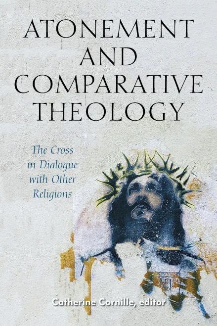 Atonement And Comparative Theology: The Cross In Dialogue With Other Religions (Comparative Theology: Thinking Across Traditions, 9) (Hardcover)