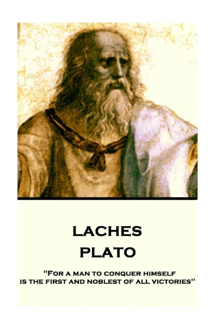 Plato - Laches : For A Man To Conquer Himself Is The First And Noblest Of All Victories