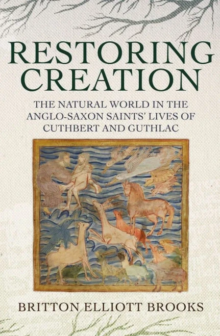 Restoring Creation : The Natural World In The Anglo-Saxon Saints' Lives Of Cuthbert And Guthlac