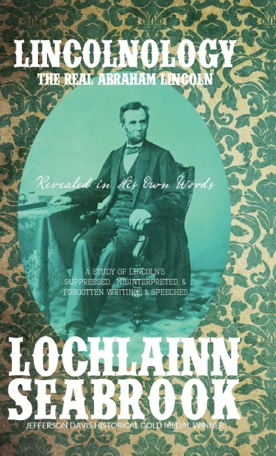 Lincolnology : The Real Abraham Lincoln Revealed In His Own Words