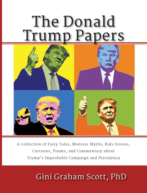 The Donald Trump Papers : A Collection Of Fairy Tales, Monster Myths, Kids' Stories, Cartoons, Poems, And Commentary About Trump'S Improbable Campaign And Presidency