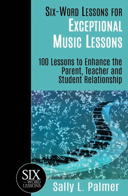 Six-Word Lessons For Exceptional Music Lessons : 100 Lessons To Enhance The Parent, Teacher And Student Relationship