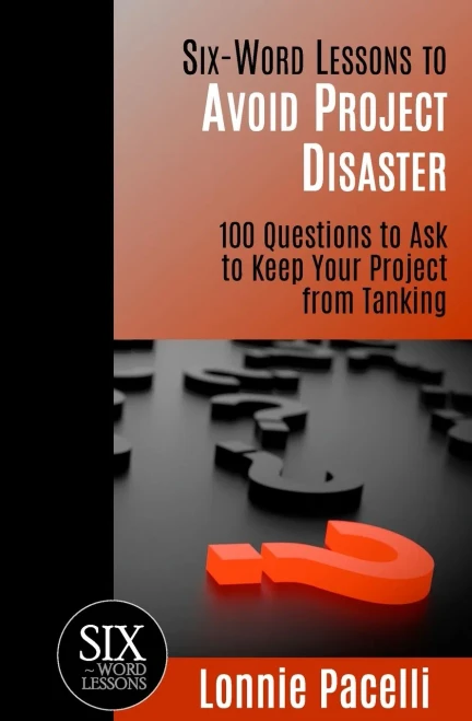 Six-Word Lessons To Avoid Project Disaster : 100 Questions To Ask To Keep Your Project From Tanking