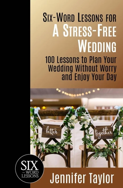 Six-Word Lessons For A Stress-Free Wedding : 100 Lessons To Plan Your Wedding Without Worry And Enjoy Your Day