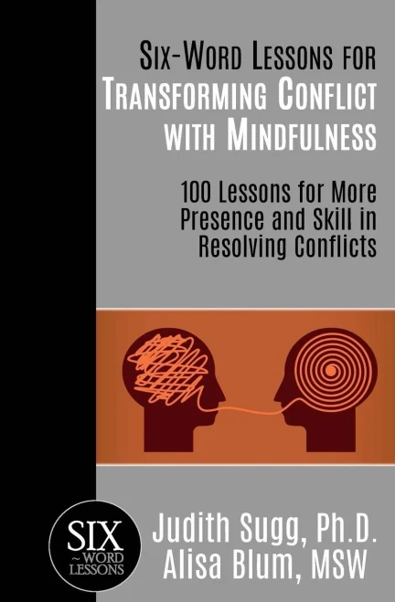 Six-Word Lessons For Transforming Conflict With Mindfulness : 100 Lessons For More Presence And Skill In Resolving Conflicts