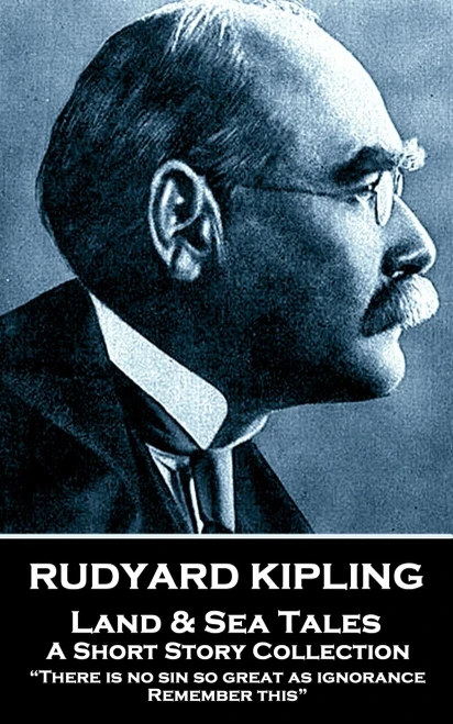 Rudyard Kipling - Land & Sea Tales : "There Is No Sin So Great As Ignorance. Remember This"