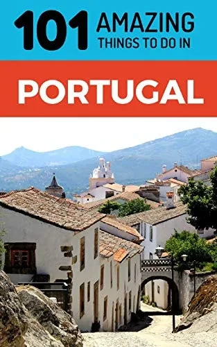 101 Amazing Things to Do in Portugal: Portugal Travel Guide