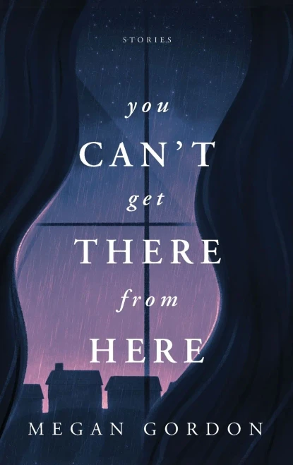 You Can'T Get There From Here: Stories
