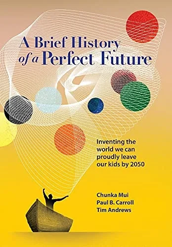 A Brief History Of A Perfect Future: Inventing The World We Can Proudly Leave Our Kids By 2050