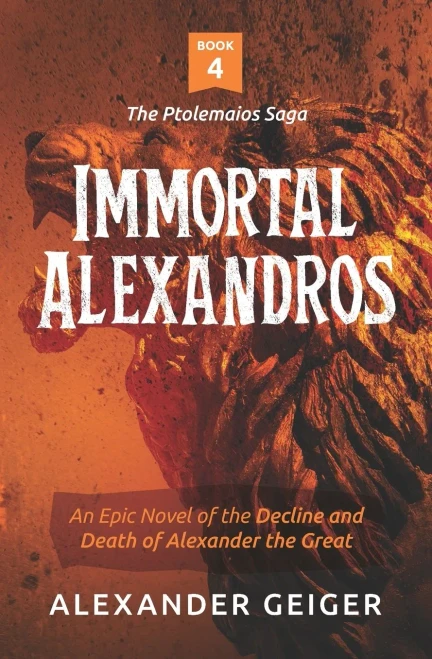 Immortal Alexandros: An Epic Novel Of The Decline And Death Of Alexander The Great