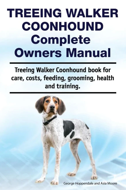 Treeing Walker Coonhound Complete Owners Manual. Treeing Walker Coonhound Book For Care, Costs, Feeding, Grooming, Health And Training.
