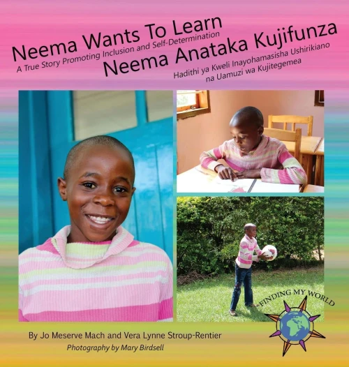 Neema Wants To Learn/ Neema Anataka Kujifunza : A True Story Promoting Inclusion And Self-Determination/Hadithi Ya Kweli Inayohamasisha Ushirikiano Na Uamuzi Wa Kujitegemea