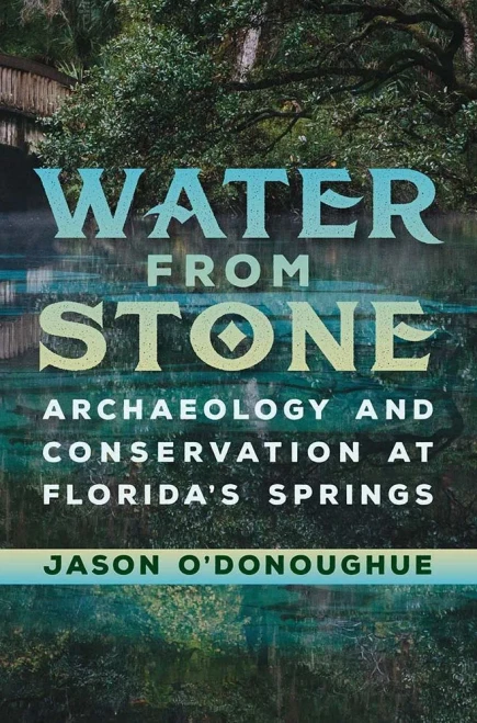 Water From Stone : Archaeology And Conservation At Florida'S Springs