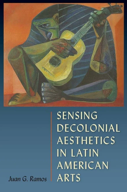 Sensing Decolonial Aesthetics In Latin American Arts