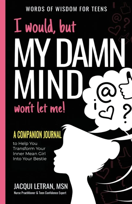 I Would, But My Damn Mind Won'T Let Me: A Companion Journal To Help You Use The Power Of Your Mind To Be Positive, Happy, And Confident (Words Of Wisdom For Teens)