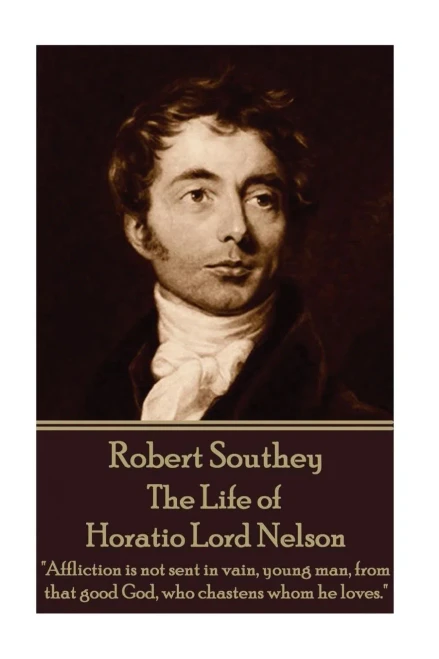Robert Southey - The Life Of Horatio Lord Nelson : "Affliction Is Not Sent In Vain, Young Man, From That Good God, Who Chastens Whom He Loves."