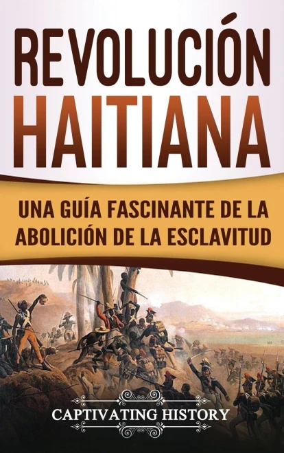 Revolución Haitiana : Una Guía Fascinante De La Abolición De La Esclavitud