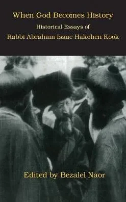 When God Becomes History : Historical Essays Of Rabbi Abraham Isaac Hakohen Kook