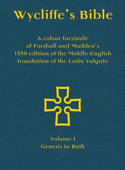 Wycliffe'S Bible - A Colour Facsimile Of Forshall And Madden'S 1850 Edition Of The Middle English Translation Of The Latin Vulgate : Volume I - Genesis To Ruth