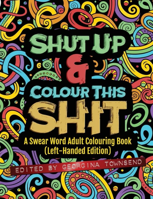Shut Up & Colour This Shit : A Swear Word Adult Colouring Book (Left-Handed Edition)