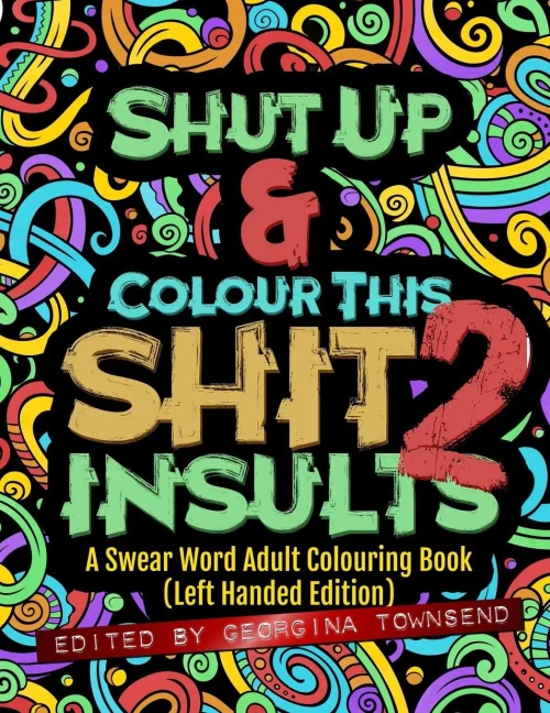 Shut Up & Colour This Shit 2 : Insults (Left-Handed Edition)): A Swear Word Adult Colouring Book