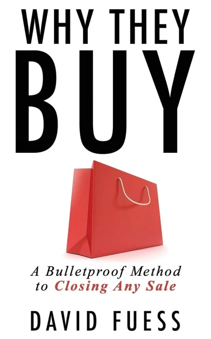 Why They Buy : A Bulletproof Method To Closing Any Sale