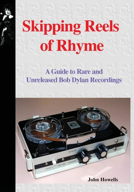 Skipping Reels Of Rhyme : A Guide To Rare And Unreleased Bob Dylan Recordings