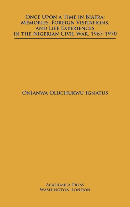 Once Upon A Time In Biafra : Memories, Foreign Visitations, And Life Experiences In The Nigerian Civil War, 1967-1970