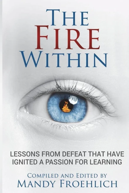 The Fire Within : Lessons From Defeat That Have Inspired A Passion For Learning