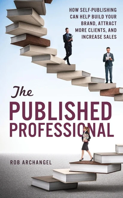 The Published Professional : How Self-Publishing Can Help Build Your Brand, Attract More Clients, And Increase Sales