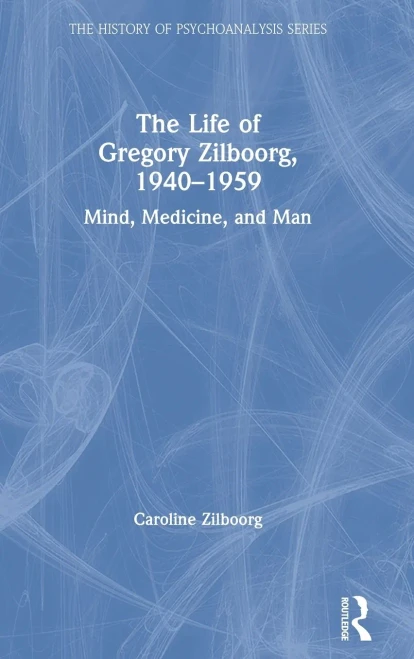 The The Life Of Gregory Zilboorg, 1940Â?1959: Mind, Medicine, And Man (The History Of Psychoanalysis Series) (Hardcover)