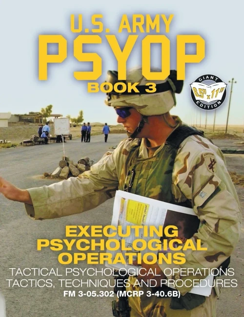Us Army Psyop Book 3 - Executing Psychological Operations : Tactical Psychological Operations Tactics, Techniques And Procedures - Full-Size 8.5"X11" Edition - Fm 3-05.302 (Mcrp 3-40.6B)
