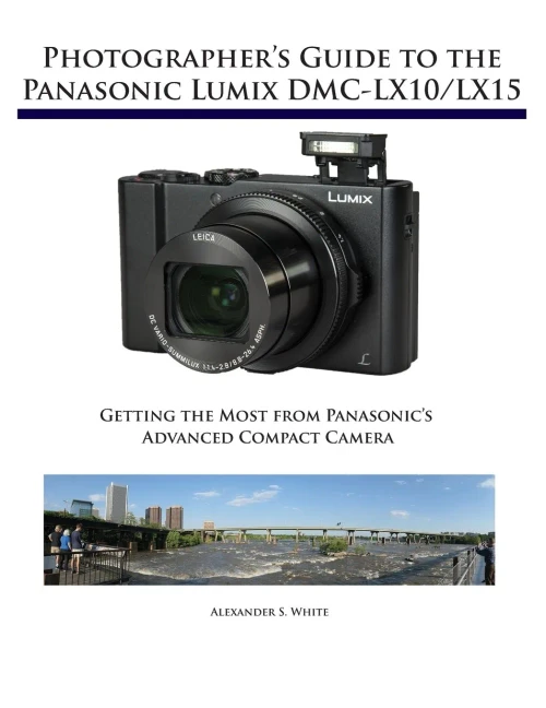 Photographer'S Guide To The Panasonic Lumix Dmc-Lx10/Lx15 : Getting The Most From Panasonic'S Advanced Compact Camera